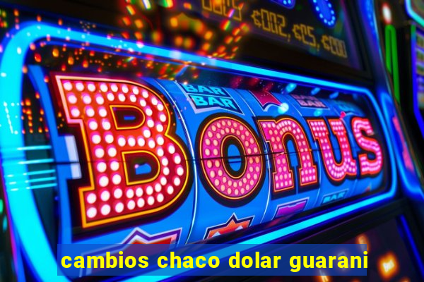 cambios chaco dolar guarani